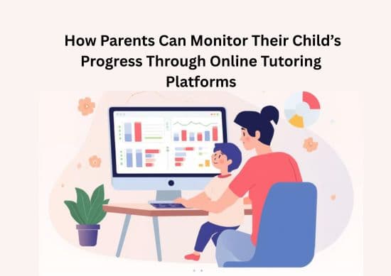 How Parents Can Monitor Their Child’s Progress Through Online Tutoring Platforms