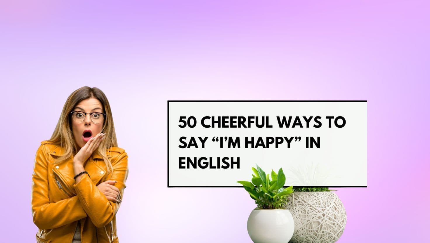 50 Cheerful Ways to Say “I’m Happy” in English